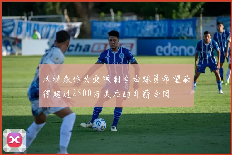 沃特森作为受限制自由球员希望获得超过2500万美元的年薪合同
