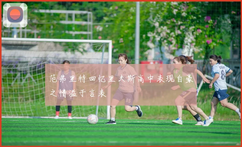 范弗里特回忆里夫斯高中表现自豪之情溢于言表