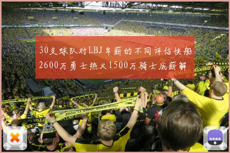 30支球队对LBJ年薪的不同评估快船2600万勇士热火1500万骑士底薪解析