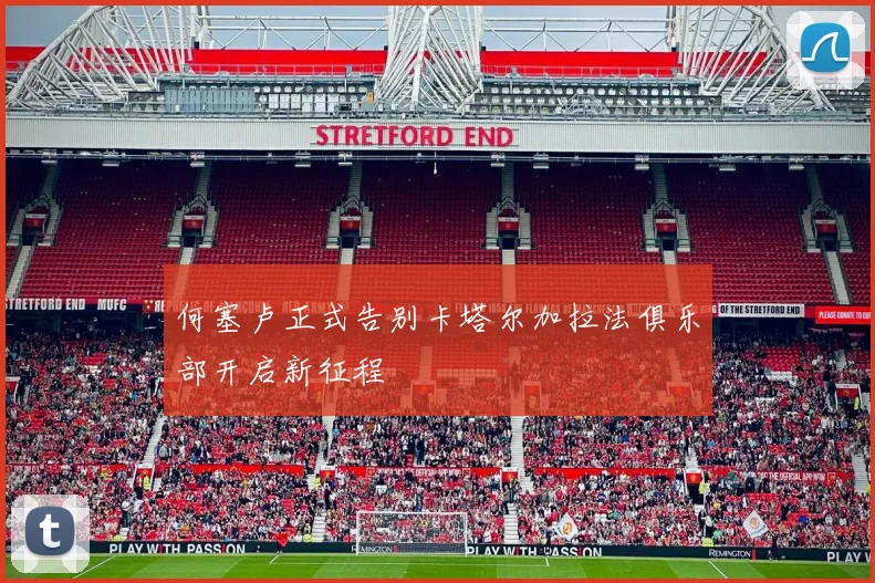何塞卢正式告别卡塔尔加拉法俱乐部开启新征程